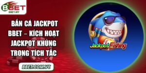 Bắn Cá Jackpot BBet – Kích Hoạt Jackpot Khủng Trong Tích Tắc