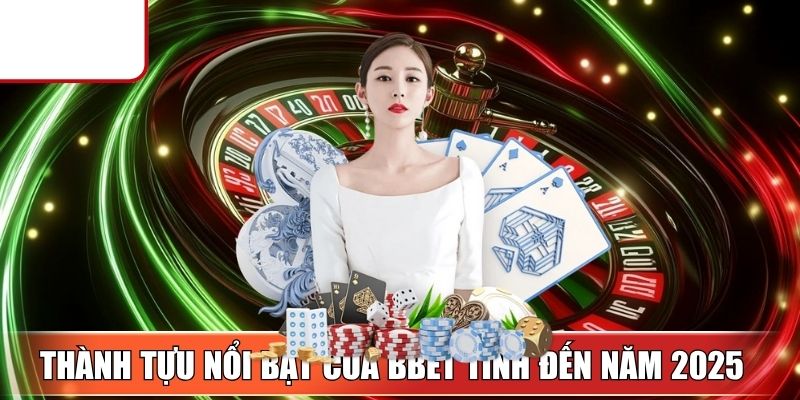 BBET 11 Sin88 Thành tựu nổi bật của BBet tính đến năm 2025