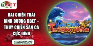 Đại Chiến Thái Bình Dương BBet – Thủy Chiến Săn Cá Cực Đỉnh