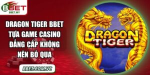 Dragon Tiger BBet Tựa Game Casino Đẳng Cấp Không Nên Bỏ Qua