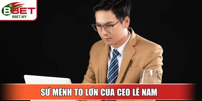 CEO Lê Nam - Từ Giấc Mơ Đến Đế Chế Cá Cược Uy Tín BBet 2 Sin88 Sứ mệnh to lớn của CEO Lê Nam