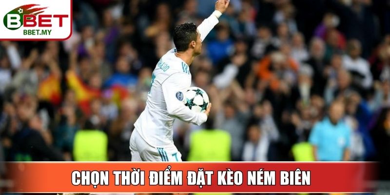 Chọn thời điểm đặt kèo ném biên