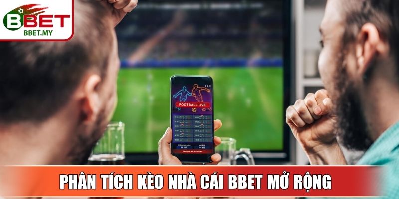 Phân tích kèo nhà cái BBet mở rộng cơ hội thành công