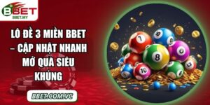 Lô Đề 3 Miền BBet – Cập Nhật Nhanh Mở Quà Siêu Khủng