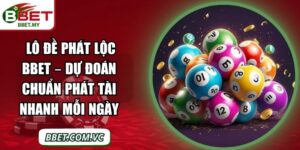 Lô Đề Phát Lộc BBet – Dự Đoán Chuẩn Phát Tài Nhanh Mỗi Ngày