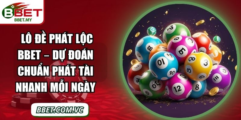 Lô Đề Phát Lộc BBet – Dự Đoán Chuẩn Phát Tài Nhanh Mỗi Ngày 1 Sin88 Lô Đề Phát Lộc BBet – Dự Đoán Chuẩn Phát Tài Nhanh Mỗi Ngày