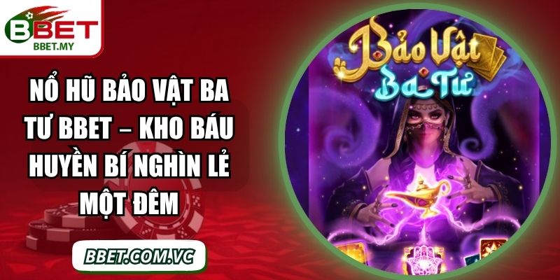 Nổ Hũ Bảo Vật Ba Tư BBet – Kho Báu Huyền Bí Nghìn Lẻ Một Đêm