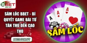 Sâm Lốc BBet - Bí Quyết Game Bài Từ Tân Thủ Đến Cao Thủ